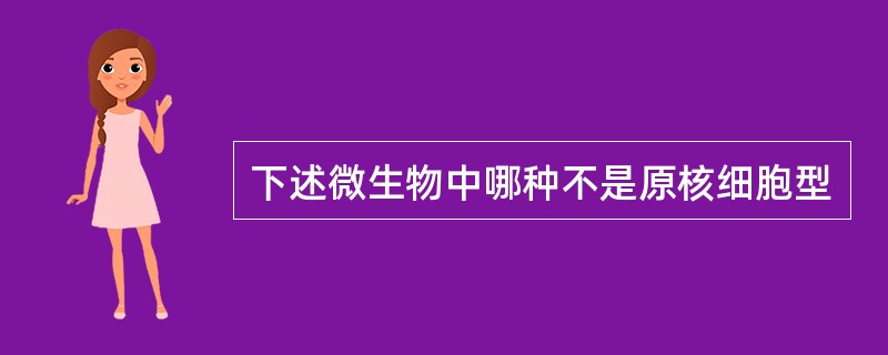 下述微生物中哪种不是原核细胞型