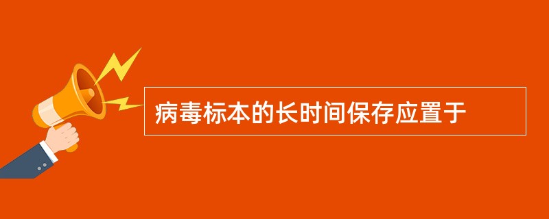 病毒标本的长时间保存应置于