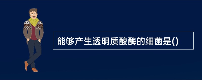 能够产生透明质酸酶的细菌是()