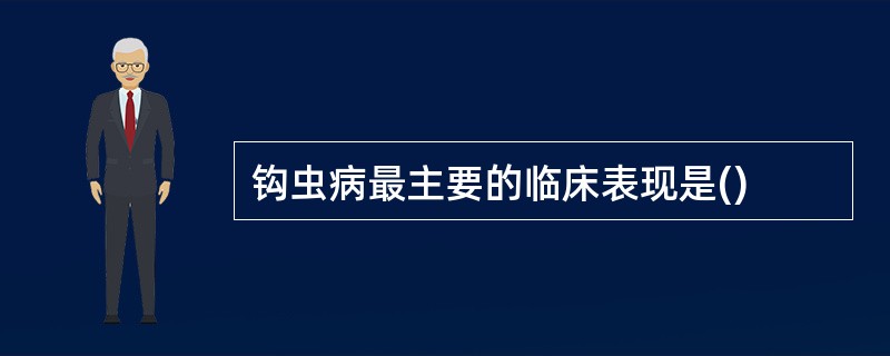 钩虫病最主要的临床表现是()