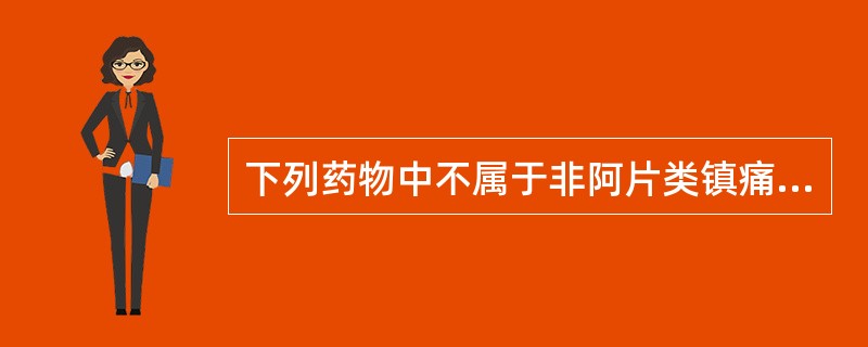 下列药物中不属于非阿片类镇痛药的是