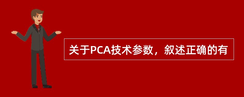 关于PCA技术参数，叙述正确的有