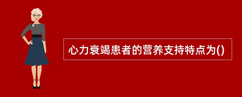 心力衰竭患者的营养支持特点为()