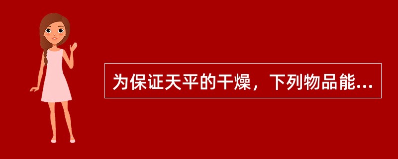 为保证天平的干燥，下列物品能放入的是