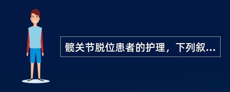 髋关节脱位患者的护理，下列叙述错误的是()