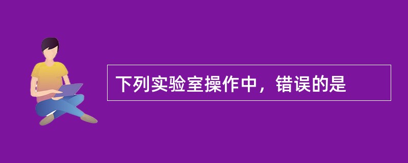 下列实验室操作中，错误的是