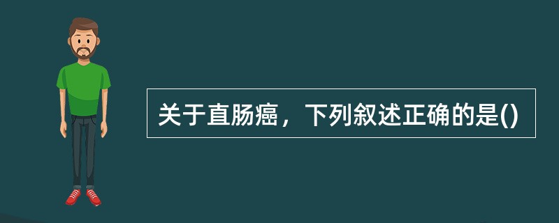 关于直肠癌，下列叙述正确的是()