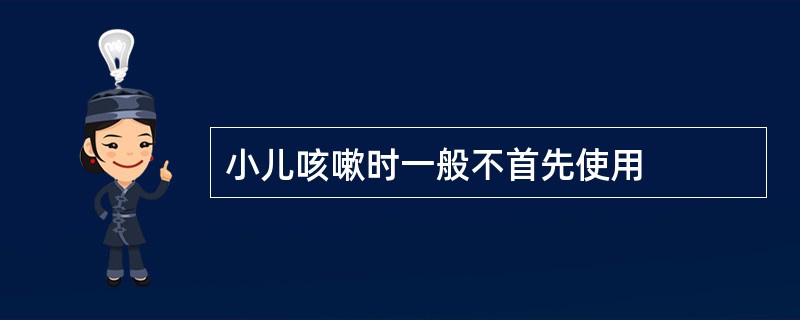 小儿咳嗽时一般不首先使用