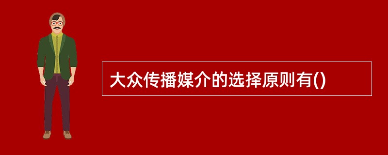 大众传播媒介的选择原则有()