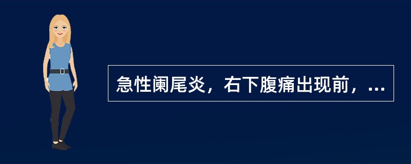 急性阑尾炎，右下腹痛出现前，具有诊断意义的是