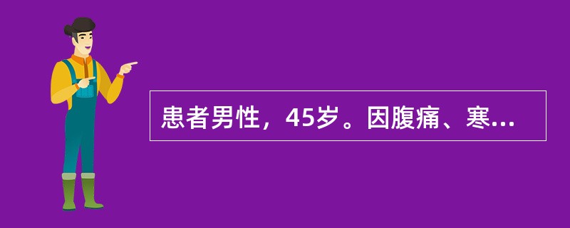患者男性，45岁。因腹痛、寒战高热、黄疸入院。该患者首选的辅助检查是