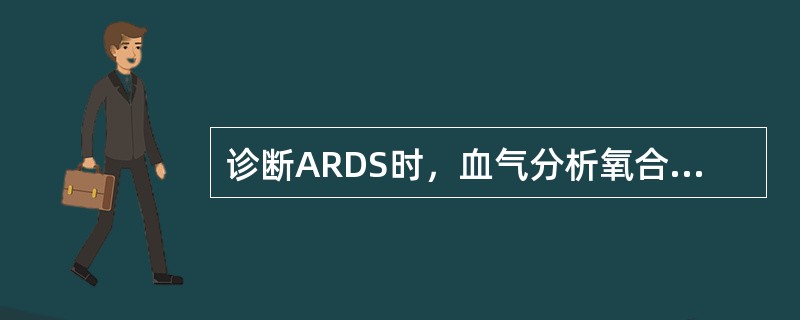 诊断ARDS时，血气分析氧合指数PaO<img border="0" style="width: 10px; height: 16px;" src=&qu