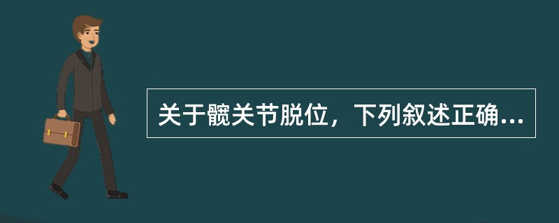 关于髋关节脱位,下列叙述正确的是() 关于髋关节脱位,下列叙述正确的是()