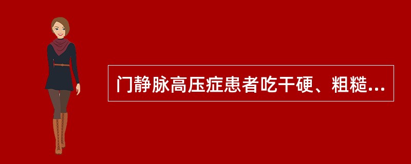 门静脉高压症患者吃干硬、粗糙的食物，易引起