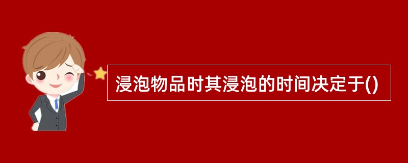 浸泡物品时其浸泡的时间决定于()