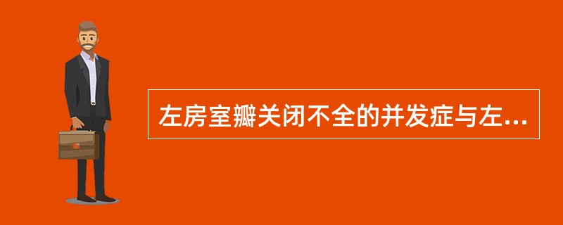 左房室瓣关闭不全的并发症与左房室瓣狭窄的并发症相似，但前者心力衰竭情况出现较晚。左房室瓣关闭不全的并发症较左房室瓣狭窄的并发症少见的是