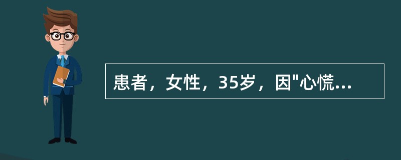 患者，女性，35岁，因"心慌、乏力伴怕热、多汗2个月"就诊。身体评估：体温37.5℃，心率100次／分，血压140/90mmHg，消瘦，甲状腺弥漫性、对称性Ⅱ度肿大，质软，随吞咽上