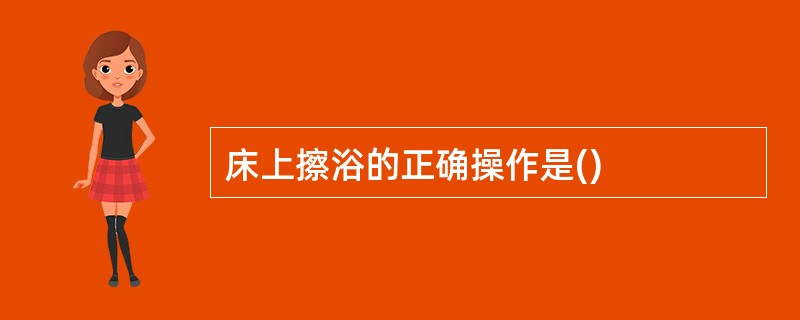 床上擦浴的正确操作是()