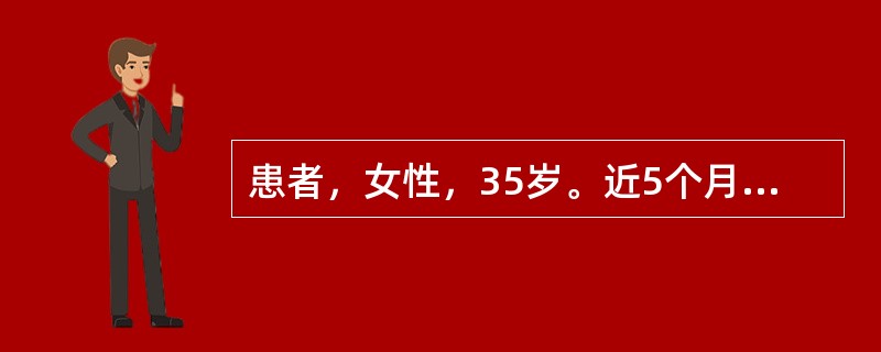 患者，女性，35岁。近5个月来自觉乏力，怕热多汗，并出现食欲增强，体重减轻，大便次数增多，每日3～5次，不成形。查体：BP145/68mmHg，皮肤潮湿，手颤，甲状腺Ⅱ度肿大。诊断为"甲状腺