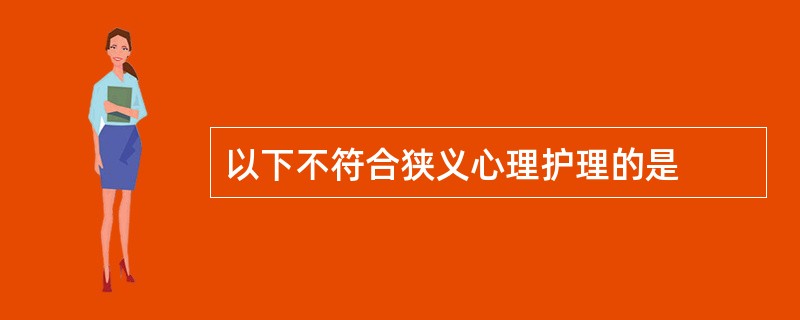 以下不符合狭义心理护理的是