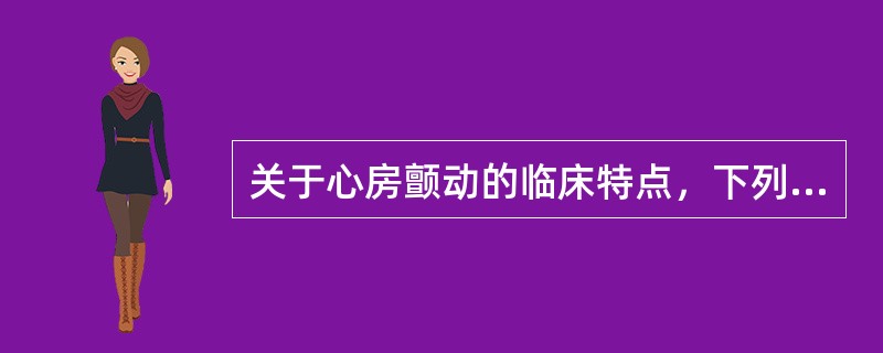 关于心房颤动的临床特点，下列叙述正确的是()