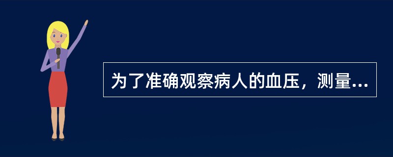 为了准确观察病人的血压，测量时应尽量做到四定，即