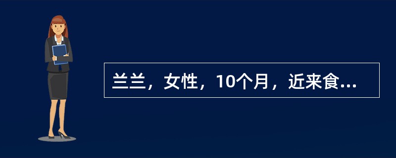 兰兰，女性，10个月，近来食欲差，家长十分担心，特来医院门诊咨询。门诊护士为兰兰妈妈做健康指导，其重点是()