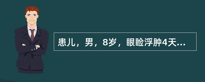 患儿，男，8岁，眼睑浮肿4天伴尿少，近2日尿呈浓茶色，患儿无尿频、尿急、尿痛。患儿3周前曾患上呼吸道感染。查体：T36.2℃，R26次／分，P100次／分，BP130/90mmHg，神清，双睛睑及颜面