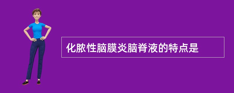 化脓性脑膜炎脑脊液的特点是