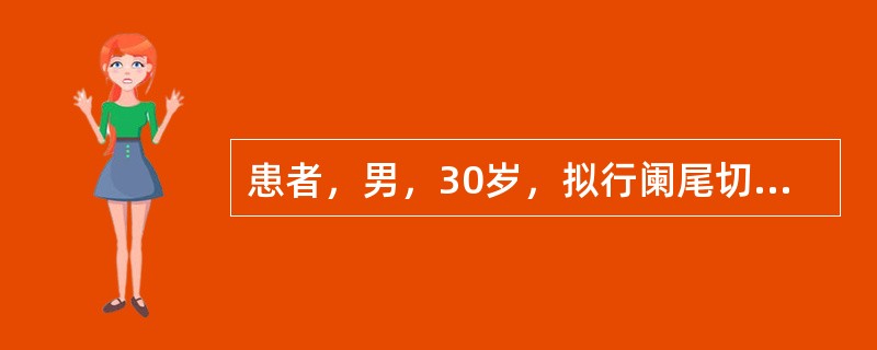 患者，男，30岁，拟行阑尾切除术，术前常规禁食的时间不得少于