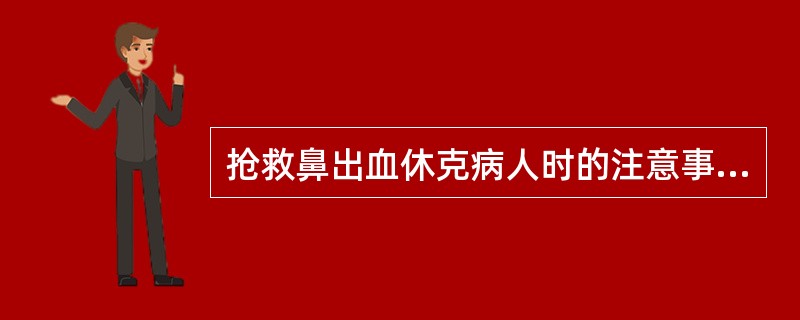 抢救鼻出血休克病人时的注意事项包括()