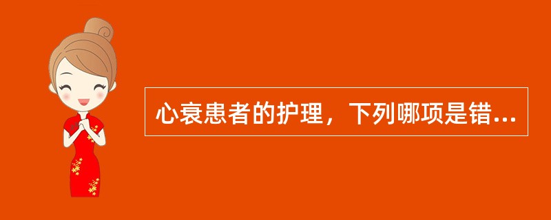心衰患者的护理，下列哪项是错误的