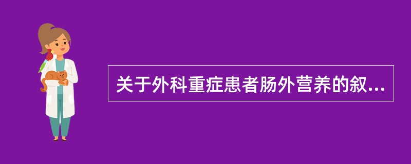 关于外科重症患者肠外营养的叙述不正确的是