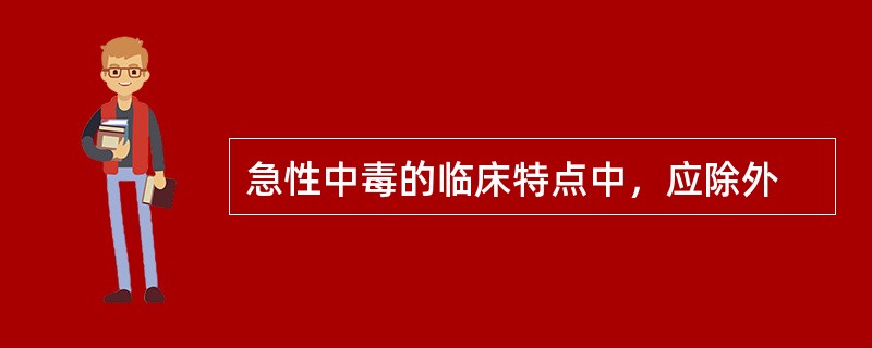 急性中毒的临床特点中，应除外