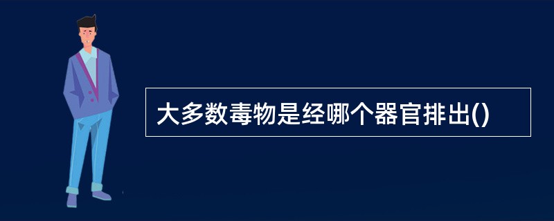 大多数毒物是经哪个器官排出()