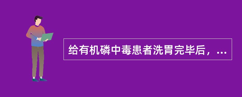 给有机磷中毒患者洗胃完毕后，胃管宜