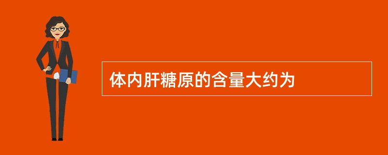 体内肝糖原的含量大约为