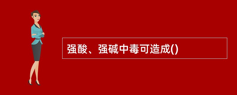 强酸、强碱中毒可造成()