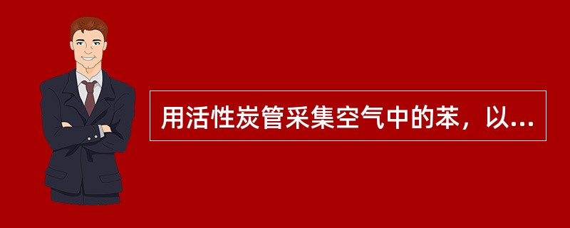 用活性炭管采集空气中的苯，以0.2L/min的流速采集10分钟（在标准状况下），用1ml二硫化碳解吸后，测得苯含量为20μg/ml，则空气中苯的浓度是