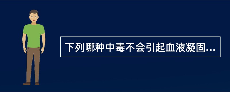 下列哪种中毒不会引起血液凝固障碍