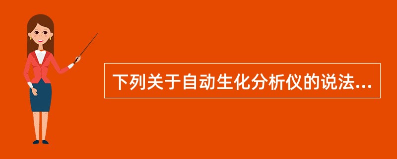 下列关于自动生化分析仪的说法正确的是()