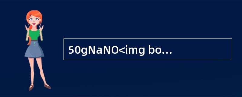 50gNaNO<img border="0" style="width: 10px; height: 16px;" src="https://i
