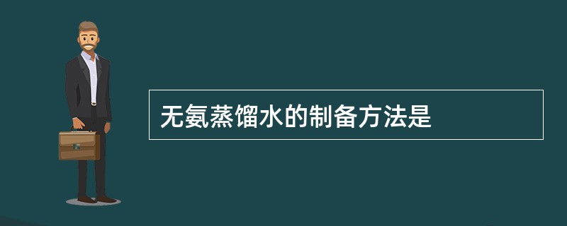 无氨蒸馏水的制备方法是