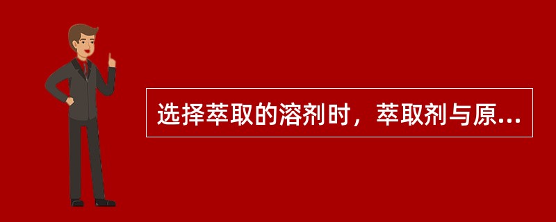 选择萃取的溶剂时，萃取剂与原溶剂