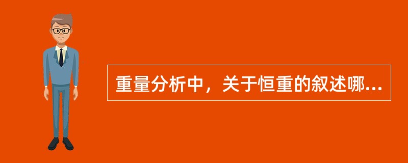 重量分析中，关于恒重的叙述哪种是正确的