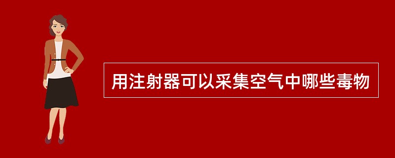 用注射器可以采集空气中哪些毒物