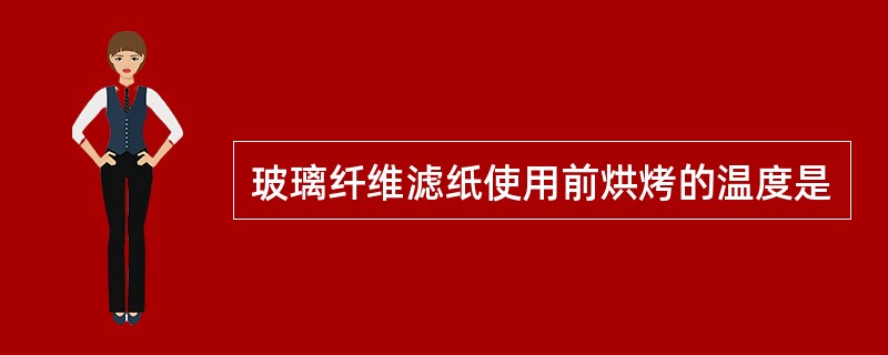 玻璃纤维滤纸使用前烘烤的温度是