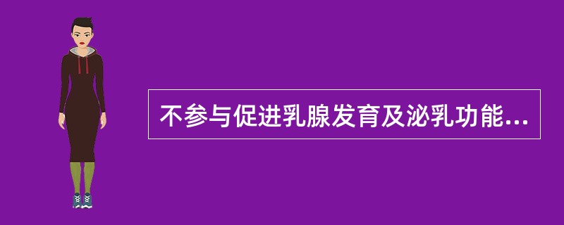 不参与促进乳腺发育及泌乳功能的激素是