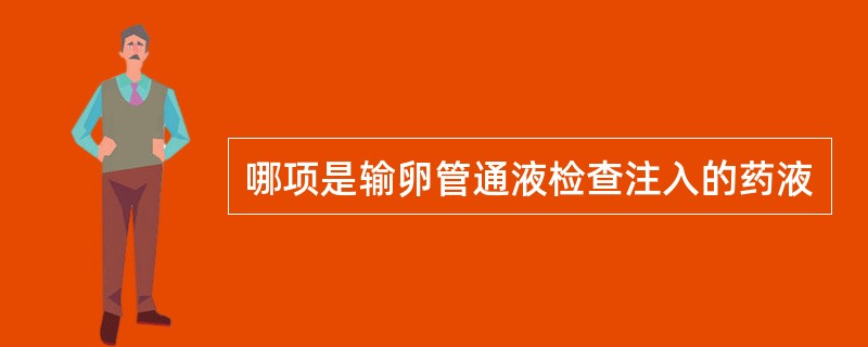 哪项是输卵管通液检查注入的药液