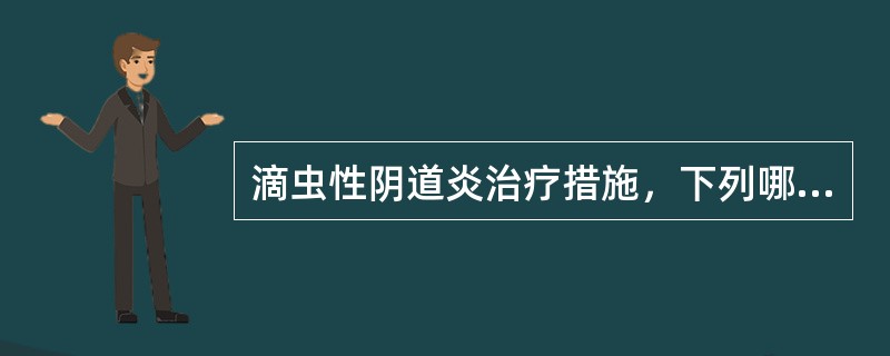 滴虫性阴道炎治疗措施，下列哪项不正确